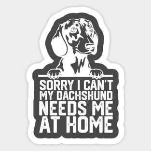 funny sorry i can't my Dachshund needs me at home Sticker